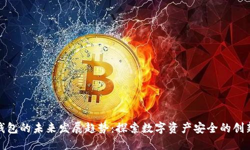 加密钱包的未来发展趋势：探索数字资产安全的创新之路