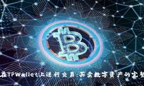 如何在TPWallet上进行交易：买卖数字资产的完整指南