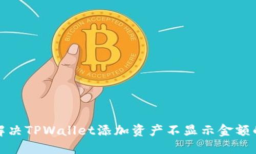 如何解决TPWallet添加资产不显示金额的问题