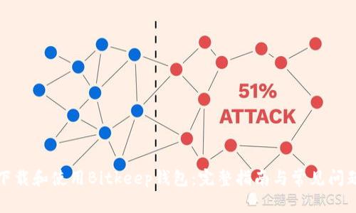 如何下载和使用Bitkeep钱包：完整指南与常见问题解答