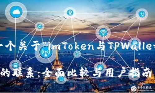 好的，让我们来构建一个关于“imToken与TPWallet的联系”的内容构架。

imToken与TPWallet的联系：全面比较与用户指南