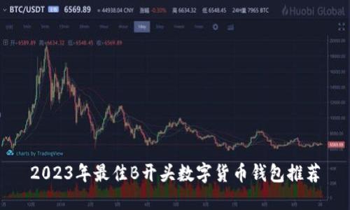 2023年最佳B开头数字货币钱包推荐