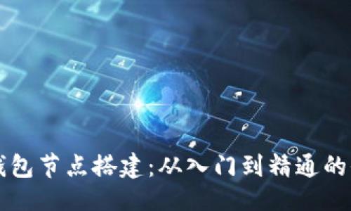 ```xml
区块链钱包节点搭建：从入门到精通的全面指南