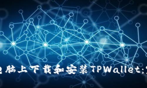 如何在电脑上下载和安装TPWallet：完整指南