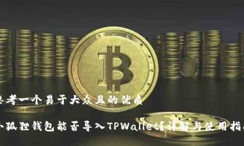 思考一个易于大众且的优质

小狐狸钱包能否导入TPWallet？详解与使用指南