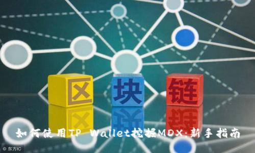 如何使用TP Wallet挖掘MDX：新手指南