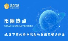 :无法下载比特币钱包的原