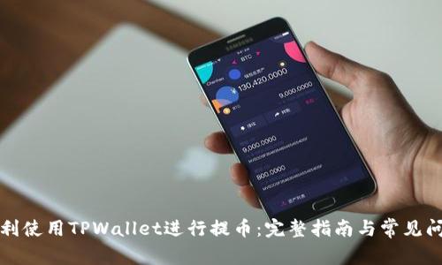 如何顺利使用TPWallet进行提币：完整指南与常见问题解答