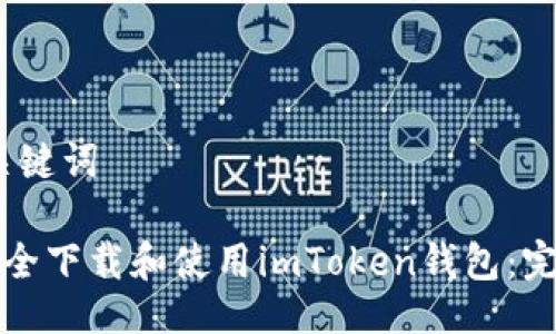 # 与关键词

如何安全下载和使用imToken钱包：完整指南