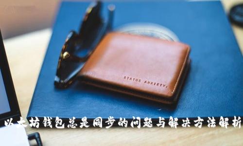 以太坊钱包总是同步的问题与解决方法解析