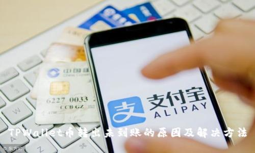 TPWallet币转出未到账的原因及解决方法