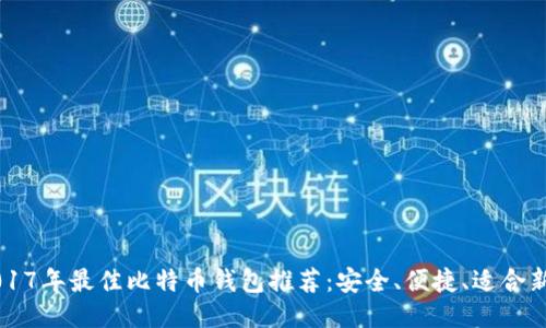 2017年最佳比特币钱包推荐：安全、便捷、适合新手