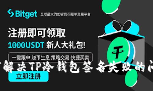 如何解决TP冷钱包签名失败的问题？